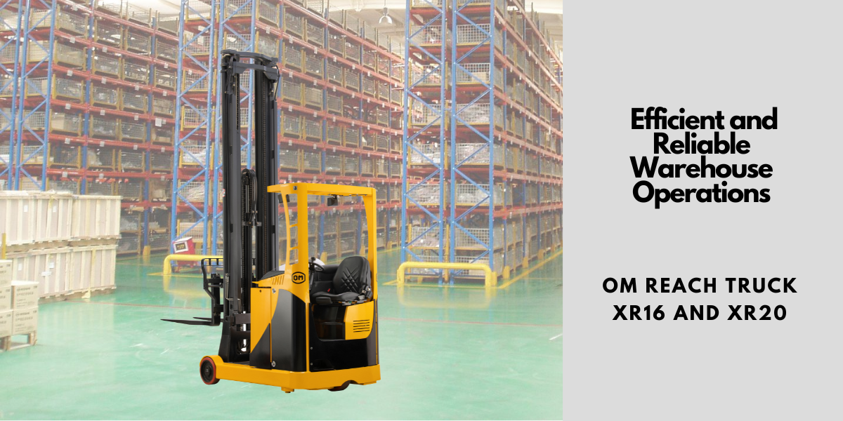 OM Reach Trucks: Your Trusted Partner for Efficient and Reliable Warehouse Operations